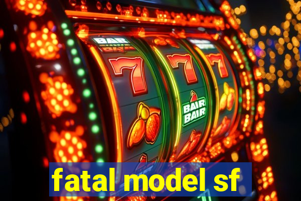 fatal model sf